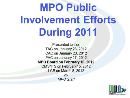 1 MPO Public Involvement Efforts During 2011 Presented to the: TAC on January 23, 2012 CAC on January 23, 2012 PAC on January 27, 2012 MPO Board on February.