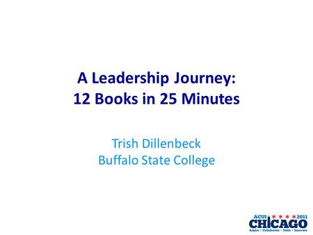 A Leadership Journey: 12 Books in 25 Minutes Trish Dillenbeck Buffalo State College.