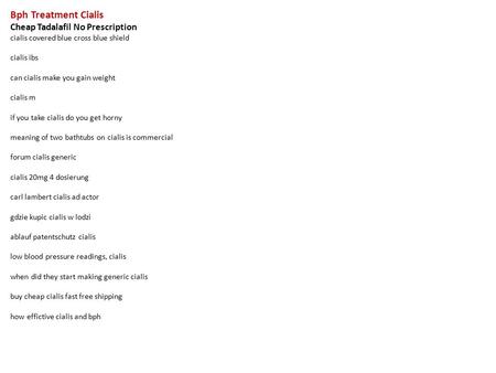 Bph Treatment Cialis Cheap Tadalafil No Prescription cialis covered blue cross blue shield cialis ibs can cialis make you gain weight cialis m if you take.