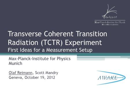 Transverse Coherent Transition Radiation (TCTR) Experiment First Ideas for a Measurement Setup Max-Planck-Institute for Physics Munich Olaf Reimann, Scott.