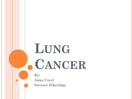 L UNG C ANCER By: Anna Cucci Stewart Etheridge. W HAT IS IT ? Lung cancer is a disease characterized by uncontrolled cell growth in tissues of the lung.