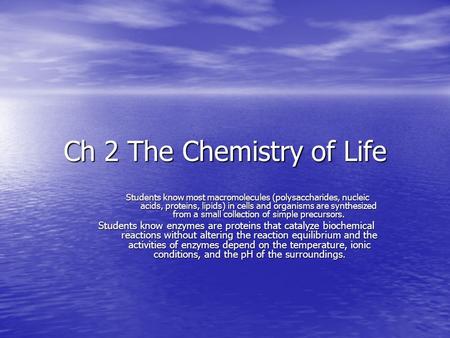 Ch 2 The Chemistry of Life Students know most macromolecules (polysaccharides, nucleic acids, proteins, lipids) in cells and organisms are synthesized.