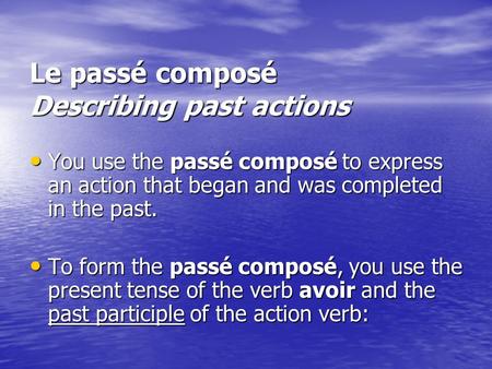 Le passé composé Describing past actions You use the passé composé to express an action that began and was completed in the past. You use the passé composé.