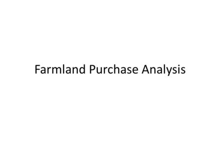 Farmland Purchase Analysis. Resources ISU Ag. Decision Maker; – Farmland Purchase analysis – Farmland values – Costs of production – Price assumptions.