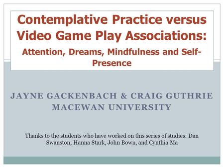 JAYNE GACKENBACH & CRAIG GUTHRIE MACEWAN UNIVERSITY Thanks to the students who have worked on this series of studies: Dan Swanston, Hanna Stark, John Bown,