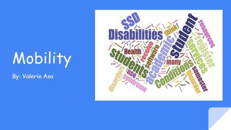 Mobility By: Valerie Asa. What is mobility? Many students with disabilities need assistive technology in order to be able to participate and benefit from.