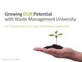 Growing OUR Potential with Waste Management University Our Transformation to a High Performance Organization.