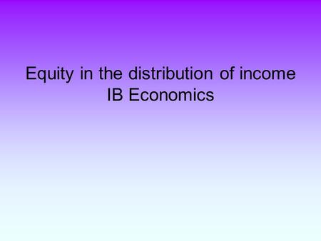 Equity in the distribution of income IB Economics.