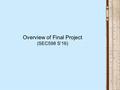 Overview of Final Project (SEC598 S’16). Basic Idea The project is a concluding exercise for this course, in place of a final exam o Team Environment.