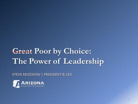 STEVE SELEZNOW | PRESIDENT & CEO Great Poor by Choice: The Power of Leadership 1.