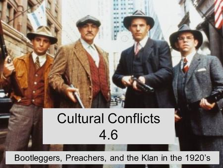 Cultural Conflicts 4.6 Bootleggers, Preachers, and the Klan in the 1920’s.