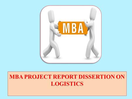 MBA PROJECT REPORT DISSERTION ON LOGISTICS. We help & Guide to do MBA Final Semester Projects The students of MBA are now in the final semester and will.