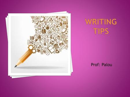 Writing Tips Prof: Palou.