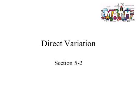 Direct Variation Section 5-2. Goals Goal To write and graph an equation of a direct variation. Rubric Level 1 – Know the goals. Level 2 – Fully understand.