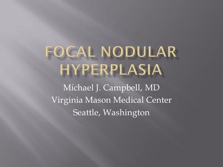 Michael J. Campbell, MD Virginia Mason Medical Center Seattle, Washington.