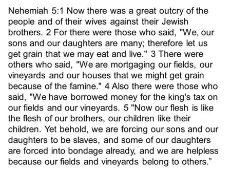 Nehemiah 5:1 Now there was a great outcry of the people and of their wives against their Jewish brothers. 2 For there were those who said, We, our sons.