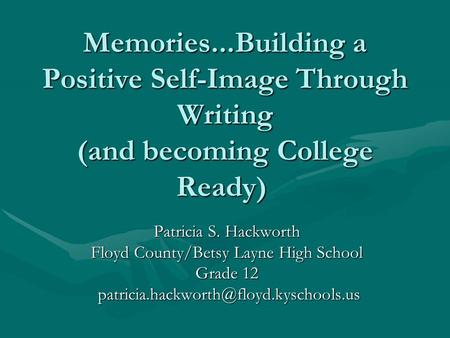 Memories...Building a Positive Self-Image Through Writing (and becoming College Ready) Memories...Building a Positive Self-Image Through Writing (and becoming.