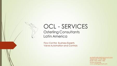 OCL - SERVICES Osterling Consultants Latin America Flow Control Business Experts Valve Automation and Controls Telephone: