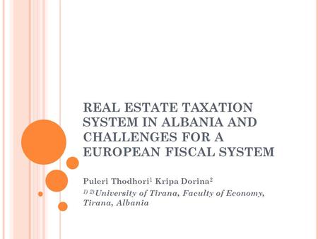 REAL ESTATE TAXATION SYSTEM IN ALBANIA AND CHALLENGES FOR A EUROPEAN FISCAL SYSTEM Puleri Thodhori 1 Kripa Dorina 2 1) 2) University of Tirana, Faculty.