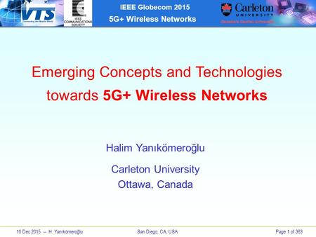 10 Dec 2015 -- H. Yanıkömeroğlu San Diego, CA, USAPage 1 of 363 IEEE Globecom 2015 5G+ Wireless Networks Emerging Concepts and Technologies towards 5G+