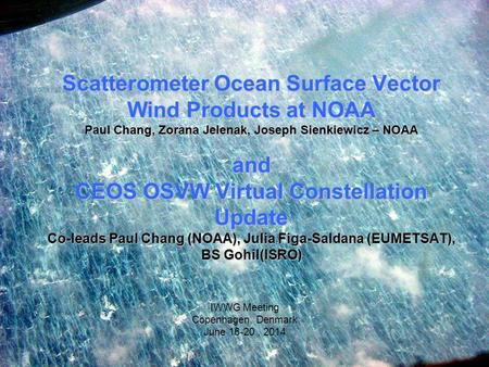 Scatterometer Ocean Surface Vector Wind Products at NOAA Paul Chang, Zorana Jelenak, Joseph Sienkiewicz – NOAA and CEOS OSVW Virtual Constellation Update.