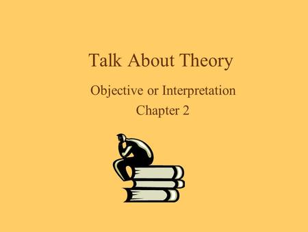 Talk About Theory Objective or Interpretation Chapter 2.