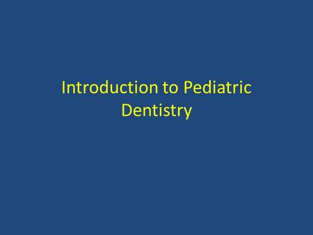 Introduction to Pediatric Dentistry