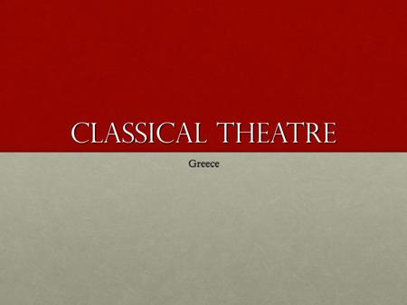 Classical Theatre Greece. Myths CharactersCharacters EventsEvents Supernatural elementSupernatural element Lesson: natural phenomenon? history of a group.