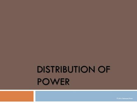 DISTRIBUTION OF POWER  2011 Clairmont Press. Distribution of Power  Governments can be classified based upon how they distribute power between central.