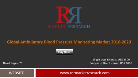 Global Ambulatory Blood Pressure Monitoring Market 2016-2020 www.rnrmarketresearch.com WEBSITE Single User License: US$ 2500 No of Pages: 73 Corporate.