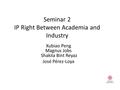 Seminar 2 IP Right Between Academia and Industry Xubiao Peng Magnus Jobs Shakila Bint Reyaz José Pérez-Loya.