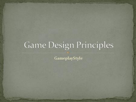 GameplayStyle. Visual Style Visual What you see on the screen? Style What does it look like? What you do? Interaction Why you do it? Game Mechanics (win.