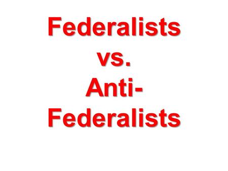 Federalists vs. Anti- Federalists. Representation A representative is someone who goes in your place and speaks on your behalf.