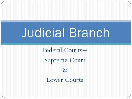 Federal Courts= Supreme Court & Lower Courts