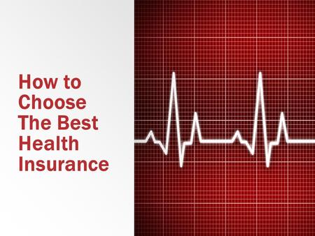 How to Choose The Best Health Insurance.  Choosing the best health insurance plan from the online health insurance website can be very difficult for.