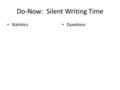 Do-Now: Silent Writing Time Statistics Questions.