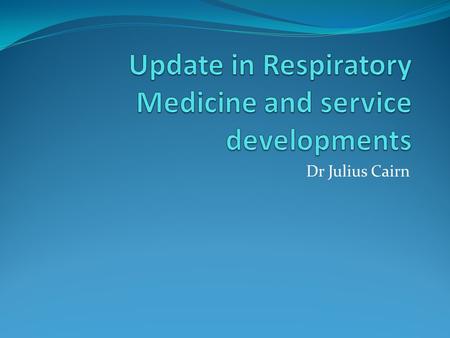 Dr Julius Cairn. Introduction - update COPD Exacerbations Pulmonary rehabilitation Lung cancer - NSCLC Treatments for patients with limited lung function.