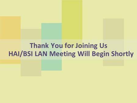 Thank You for Joining Us HAI/BSI LAN Meeting Will Begin Shortly.