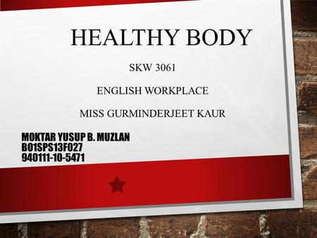 HEALTHY BODY SKW 3061 ENGLISH WORKPLACE MISS GURMINDERJEET KAUR MOKTAR YUSUP B. MUZLAN BO1SPS13F027 940111-10-5471.