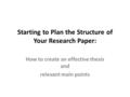 Starting to Plan the Structure of Your Research Paper: How to create an effective thesis and relevant main points.