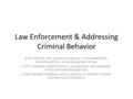 Law Enforcement & Addressing Criminal Behavior 6.03- Identify the various procedures in the enactment, implementation, and enforcement of law. 6.07- Compare.