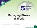 ® © 2016 National Safety Council Managing Stress at Work For use in conjunction with 5-Minute Safety Talk.