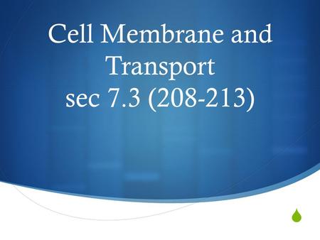  Cell Membrane and Transport sec 7.3 (208-213). Cell Membrane Structure  The Fluid Mosaic Model of membrane structure describes the organization of.