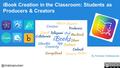 @chatzopoulosn iBook Creation in the Classroom: Students as Producers & Creators By Nikolaos Chatzopoulos.