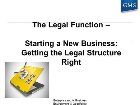 The Legal Function – Starting a New Business: Getting the Legal Structure Right Enterprise and its Business Environment © Goodfellow Publishers 2016.