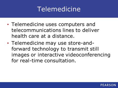 Telemedicine Telemedicine uses computers and telecommunications lines to deliver health care at a distance. Telemedicine may use store-and- forward technology.