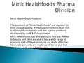 Mirik Healthfoods Products The products of “Mirik Healthfoods” are reputed for their unique quality. It manufactures more than 150 traditional formulations.