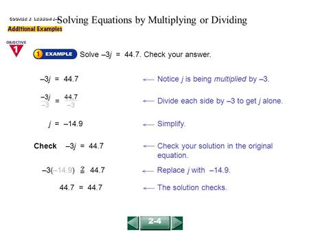 Solve –3j = 44.7. Check your answer. –3j = 44.7 Notice j is being multiplied by –3. j = –14.9Simplify. Check –3j = 44.7 Check your solution in the original.