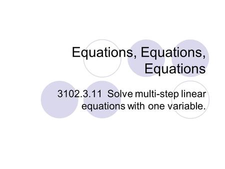 Equations, Equations, Equations 3102.3.11 Solve multi-step linear equations with one variable.