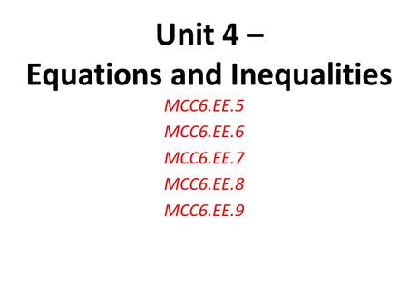 MCC6.EE.5 MCC6.EE.6 MCC6.EE.7 MCC6.EE.8 MCC6.EE.9 Unit 4 – Equations and Inequalities.